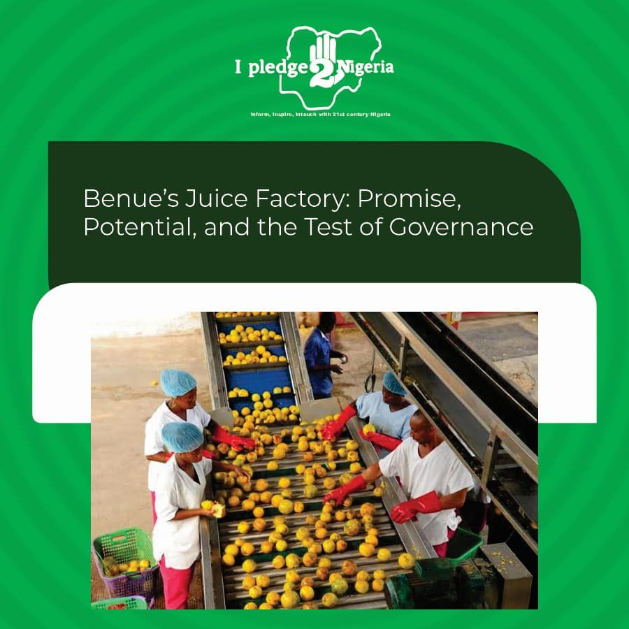 Benue’s Juice Factory: Promise, Potential, and the Test of Governance ; Fatima Adamu