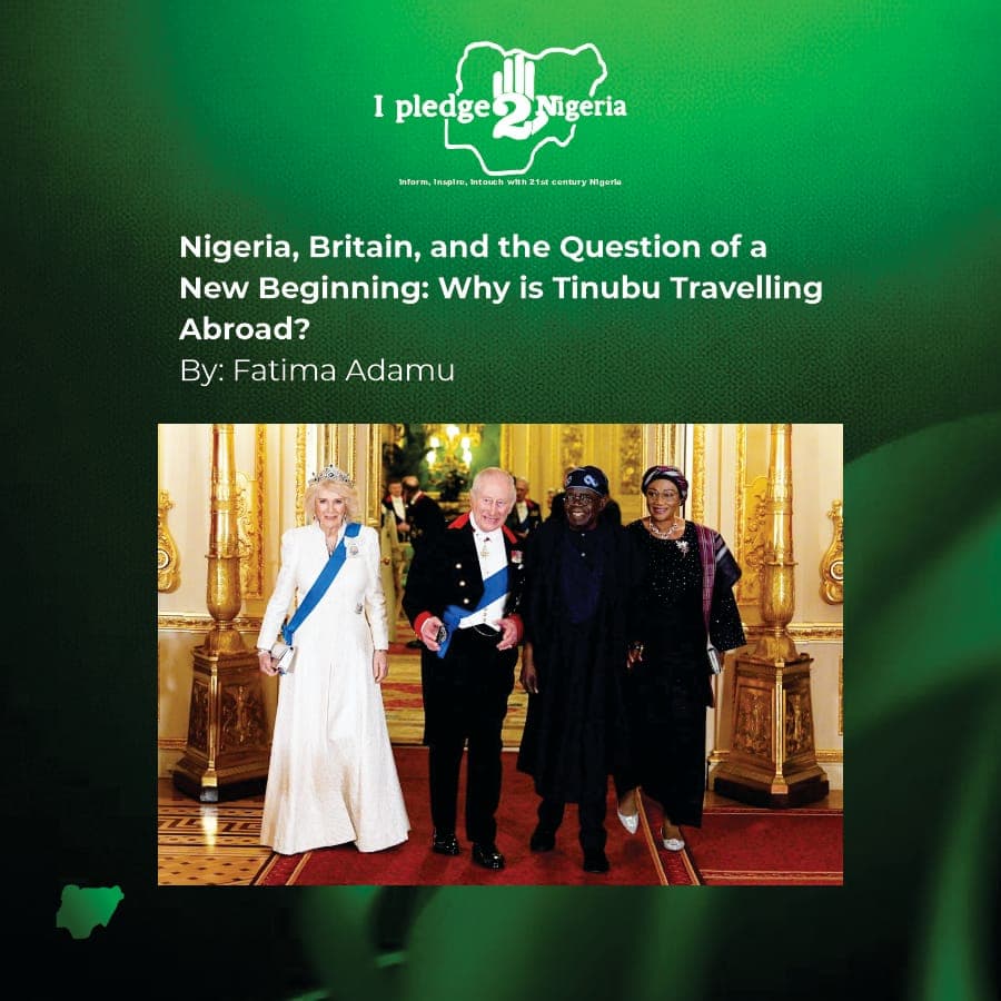 Nigeria, Britain, and the Question of a New Beginning: Why is Tinubu Travelling Abroad?