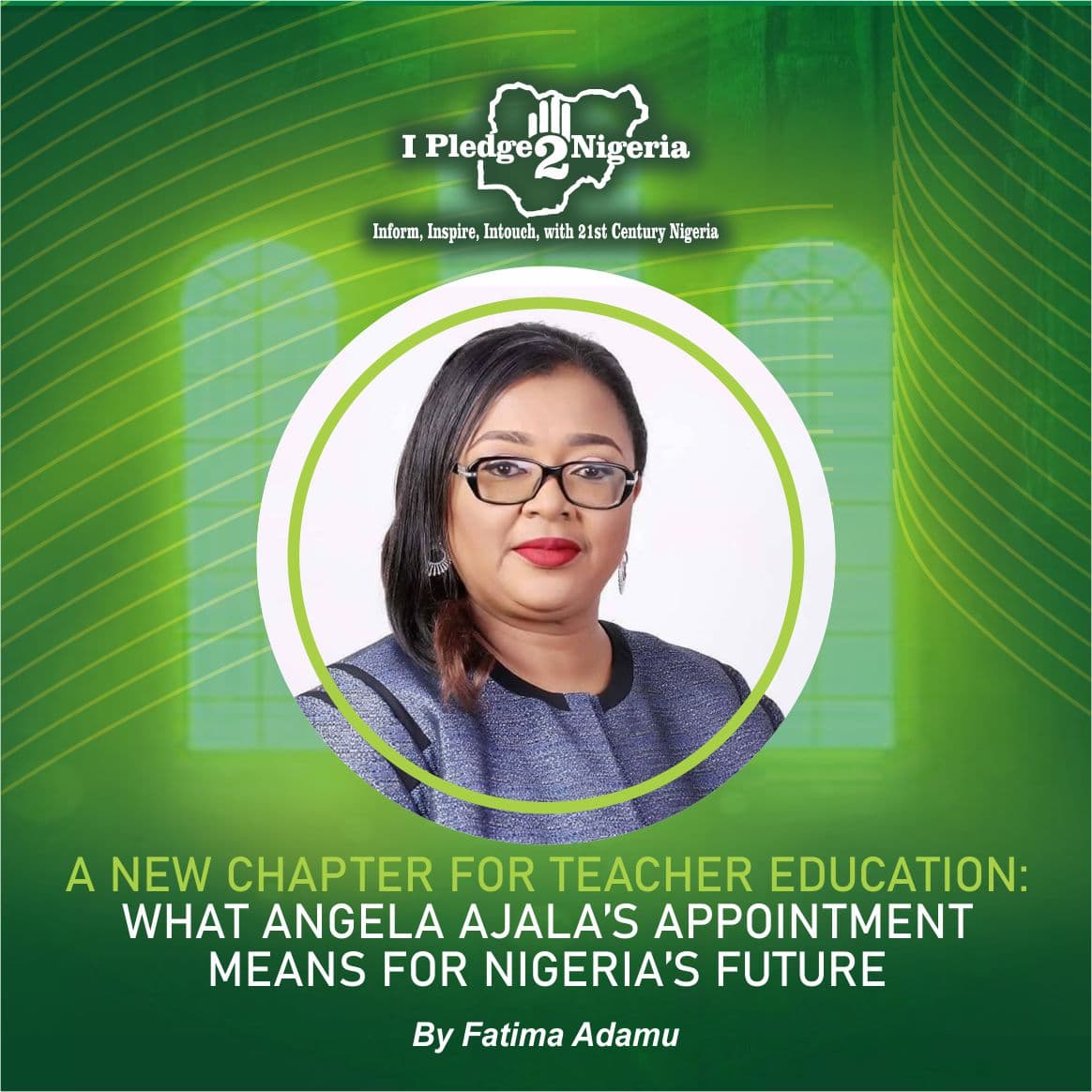  A New Chapter for Teacher Education: What Angela Ajala’s Appointment Means for Nigeria’s Future